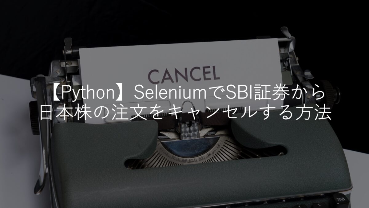 【Python】SeleniumでSBI証券から日本株の注文をキャンセルする方法【自動売買への道】